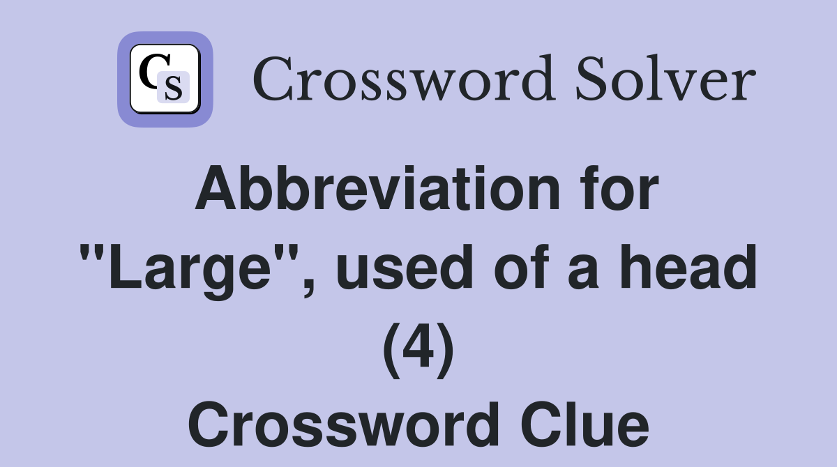Abbreviation for "Large", used of a head (4) Crossword Clue Answers